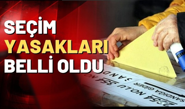 Seçim yasakları başladı;
