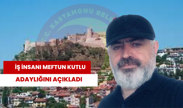 İş İnsanı Meftun Kutlu, Kastamonu Belediye Başkanlığına aday!;