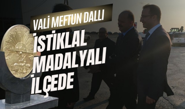 Vali Dallı İstiklal Madalyalı ilçede..;