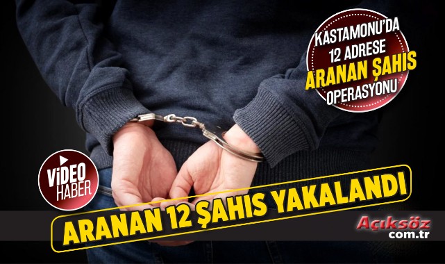 Kastamonu’da aranan 12 şahıs yakalandı;