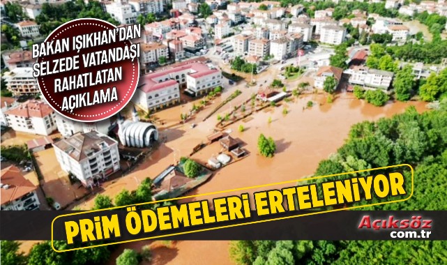 Sel bölgesinde prim ödemeleri 1 yıl erteleniyor;