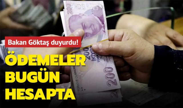Bakan duyurdu: Ödemeler bugün hesapta;