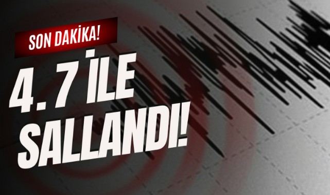 Deprem! 4,7 ile sallandı;