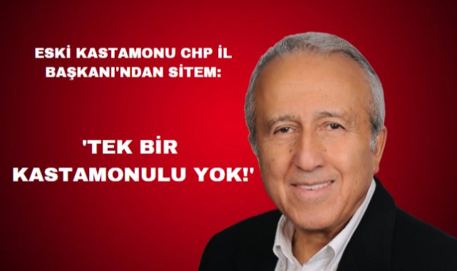 Eski CHP İl Başkanı Atıf Uğurlu: ‘CHP Genel Merkezi Kastamonu’yu unuttu’;