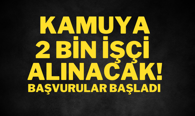 Kamuya KPSS'SİZ 2 bin işçi alımı; şartlar belli oldu;
