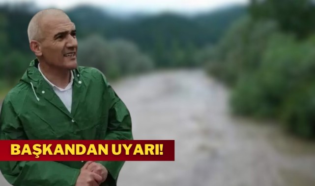 Başkandan uyarı ‘Sel bekliyoruz’;