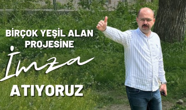 "Birçok yeşil alan projesine imza atıyoruz";