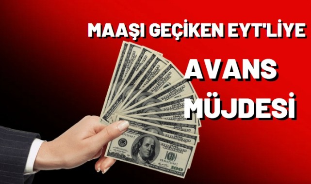 Maaşı geciken EYT'lilere avans düzenlemesi;