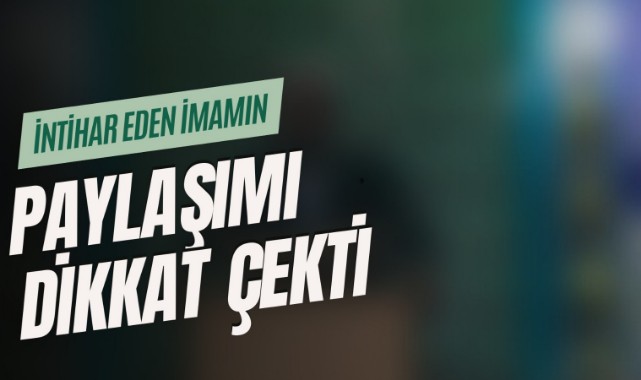 İntihar eden imamın, sosyal medya paylaşımı dikkat çekti;